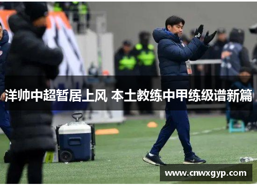 洋帅中超暂居上风 本土教练中甲练级谱新篇