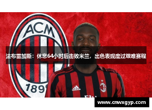 法布雷加斯：休息64小时后击败米兰，出色表现度过艰难赛程
